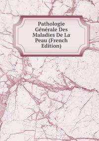 Pathologie Generale Des Maladies De La Peau (French Edition)
