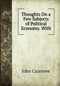 Thoughts On a Few Subjects of Political Economy. With