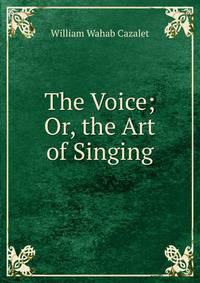 The Voice; Or, the Art of Singing