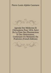 Agenda Des Medecins Et Chirurgiens Pour 1854, Suivi De La Liste Des Pharmaciens Et Des Veterinaires, Contenant Un Memento Du Praticien (French Edition)