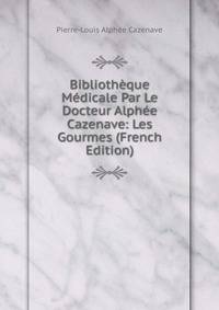 Bibliotheque Medicale Par Le Docteur Alphee Cazenave: Les Gourmes (French Edition)