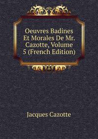 Oeuvres Badines Et Morales De Mr. Cazotte, Volume 5 (French Edition)