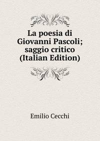 La poesia di Giovanni Pascoli; saggio critico (Italian Edition)