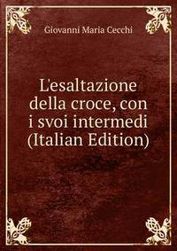 L'esaltazione della croce, con i svoi intermedi (Italian Edition)