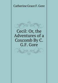 Cecil: Or, the Adventures of a Coxcomb By C.G.F. Gore.