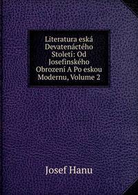 Literatura eska Devatenacteho Stoleti: Od Josefinskeho Obrozeni A Po eskou Modernu, Volume 2