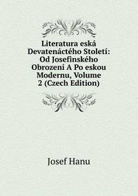 Literatura eska Devatenacteho Stoleti: Od Josefinskeho Obrozeni A Po eskou Modernu, Volume 2 (Czech Edition)