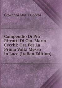 Compendio Di Piu Ritratti Di Gio. Maria Cecchi: Ora Per La Prima Volta Messo in Luce (Italian Edition)