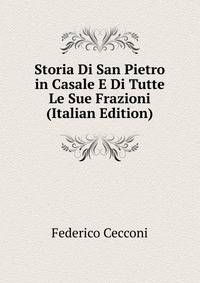 Storia Di San Pietro in Casale E Di Tutte Le Sue Frazioni (Italian Edition)
