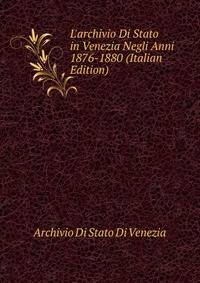 L'archivio Di Stato in Venezia Negli Anni 1876-1880 (Italian Edition)