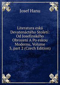Literatura esk? Devaten?ct?ho Stolet?: Od Josefinsk?ho Obrozen? A Po eskou Modernu, Volume 3, part 2 (Czech Edition)