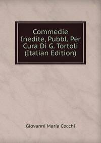 Commedie Inedite, Pubbl. Per Cura Di G. Tortoli (Italian Edition)