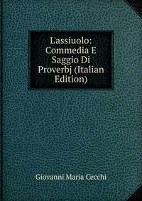 L'assiuolo: Commedia E Saggio Di Proverbj (Italian Edition)