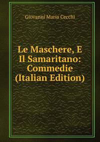 Le Maschere, E Il Samaritano: Commedie (Italian Edition)