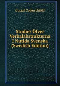Studier Ofver Verbalabstrakterna I Nutida Svenska (Swedish Edition)