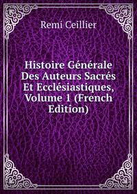 Histoire Generale Des Auteurs Sacres Et Ecclesiastiques, Volume 1 (French Edition)