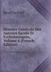 Histoire Generale Des Auteurs Sacres Et Ecclesiastiques, Volume 6 (French Edition)