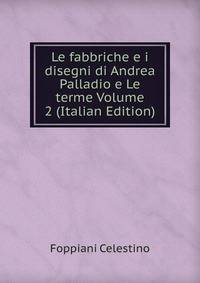 Le fabbriche e i disegni di Andrea Palladio e Le terme Volume 2 (Italian Edition)