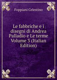 Le fabbriche e i disegni di Andrea Palladio e Le terme Volume 3 (Italian Edition)
