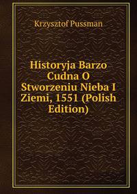 Historyja Barzo Cudna O Stworzeniu Nieba I Ziemi, 1551 (Polish Edition)