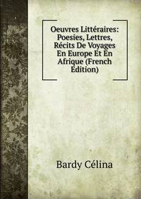 Oeuvres Litteraires: Poesies, Lettres, Recits De Voyages En Europe Et En Afrique (French Edition)