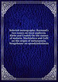 Selected monographs: Raynaud's two essays on local asphyxia. Klebs and Crudeli On the nature of malaria. Machiafava and Celli on the origin of melanaemia. Neugebauer on spondylolisthesis