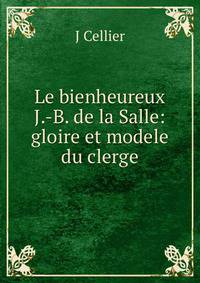 Le bienheureux J.-B. de la Salle: gloire et modele du clerge