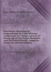 Description Historique Et G?ographique De L'asie Mineure, Comprenant Les Temps Anciens, Le Moyen Age Et Les Temps Modernes, Avec Un Pr?cis D?taill? . Jusqu'aux Temps Les (French Edition)