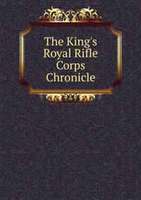 The King's Royal Rifle Corps Chronicle