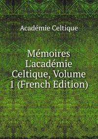 M?moires L'acad?mie Celtique, Volume 1 (French Edition)