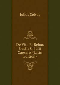De Vita Et Rebus Gestis C. Julii Caesaris (Latin Edition)