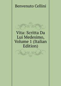 Vita: Scritta Da Lui Medesimo, Volume 1 (Italian Edition)
