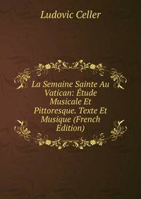 La Semaine Sainte Au Vatican: Etude Musicale Et Pittoresque. Texte Et Musique (French Edition)