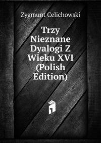 Trzy Nieznane Dyalogi Z Wieku XVI (Polish Edition)