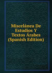 Miscelanea De Estudios Y Textos Arabes (Spanish Edition)