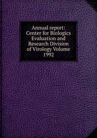 Annual report: Center for Biologics Evaluation and Research Division of Virology Volume 1992