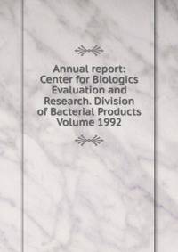 Annual report: Center for Biologics Evaluation and Research. Division of Bacterial Products Volume 1992