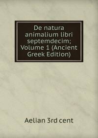 De natura animalium libri septemdecim; Volume 1 (Ancient Greek Edition)