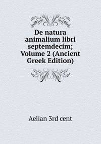 De natura animalium libri septemdecim; Volume 2 (Ancient Greek Edition)