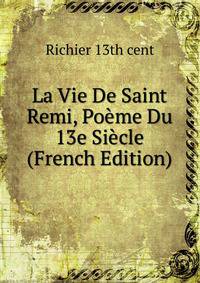 La Vie De Saint Remi, Poeme Du 13e Siecle (French Edition)
