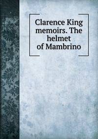 Clarence King memoirs. The helmet of Mambrino