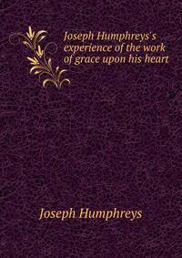 Joseph Humphreys's experience of the work of grace upon his heart