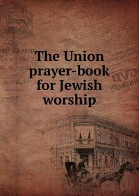 The Union prayer-book for Jewish worship