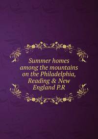 Summer homes among the mountains on the Philadelphia, Reading &amp; New England P.R.