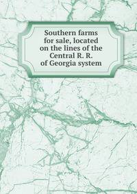 Southern farms for sale, located on the lines of the Central R. R. of Georgia system