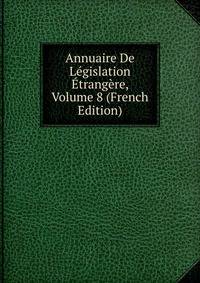 Annuaire De Legislation Etrangere, Volume 8 (French Edition)