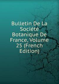 Bulletin De La Societe Botanique De France, Volume 25 (French Edition)