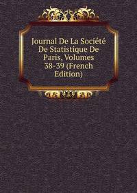 Journal De La Societe De Statistique De Paris, Volumes 38-39 (French Edition)