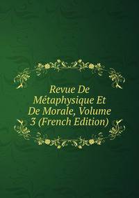 Revue De Metaphysique Et De Morale, Volume 3 (French Edition)