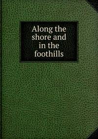 Along the shore and in the foothills